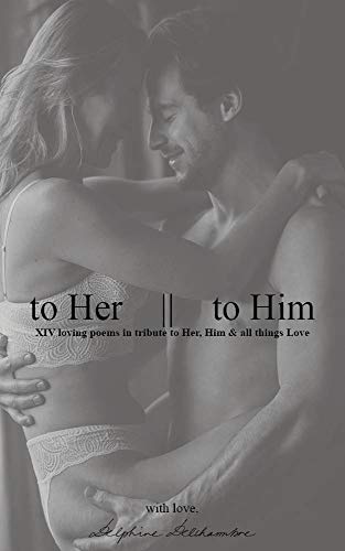 to Her || to Him - Collected Works: XIV loving poems in tribute to Her, Him & all things Love (English Edition)
