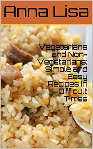Vegetarians and Non-Vegetarians: Simple and Easy Recipes In Difficult Times (English Edition)