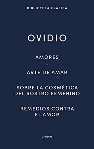 Amores. Arte de amar. Sobre la cosmética del rostro femenino. Remedios contra el amor (Nueva Biblioteca Clásica Gredos nº 29)