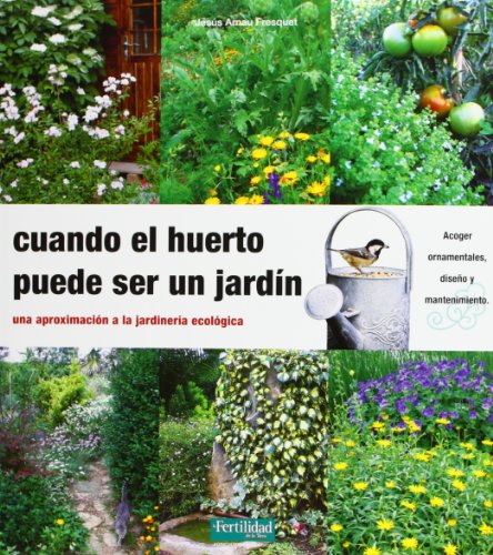 Cuando el huerto puede ser un jardín: una aproximación a la jardinería ecológica: 14 (Guías para la Fertilidad de la Tierra)