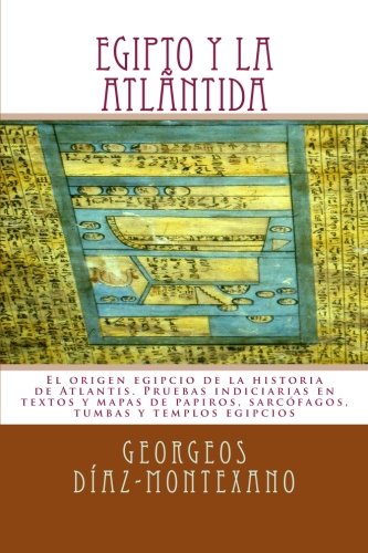 EGIPTO y la ATLÁNTIDA: El origen egipcio de la historia de Atlantis. Pruebas indiciarias en textos y mapas de papiros, sarcófagos, tumbas y templos ... Volume 4 (Atlantología Histórico-Científica)