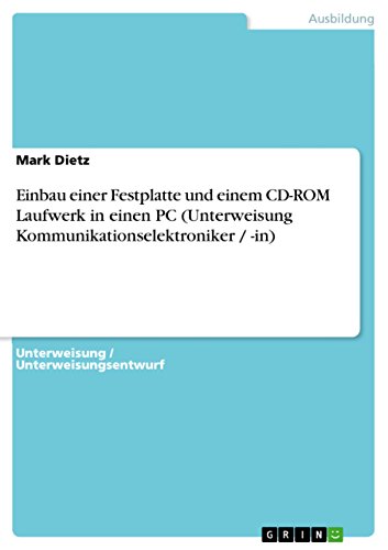 Einbau einer Festplatte und einem CD-ROM Laufwerk in einen PC (Unterweisung Kommunikationselektroniker / -in) (German Edition)