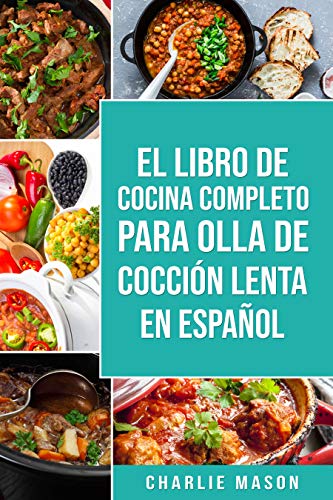 El Libro De Cocina Completo Para Olla de Cocción Lenta En español/ The Complete Cookbook For Slow Cooker In Spanish: Recetas Simples Resultados Extraordinarios