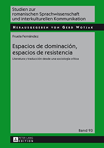 Espacios de dominación, espacios de resistencia: Literatura y traducción desde una sociología crítica (Studien zur romanischen Sprachwissenschaft und interkulturellen Kommunikation nº 93)