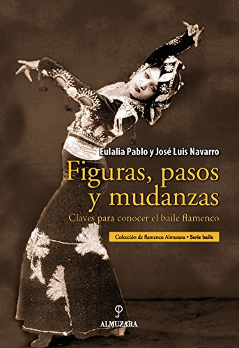 Figuras, pasos y mudanzas: Claves para conocer el baile flamenco Figuras, pasos y mudanzas: Claves para conocer el baile flamenco