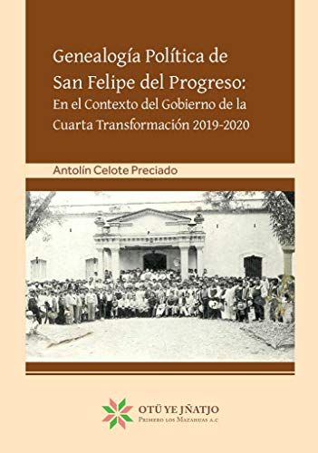 Genealogía Política de San Felipe del Progreso: En el Contexto del Gobierno de la Cuarta Transformación 2019-2020: Acompáñanos y Descubre tu Historia A Través del Tiempo