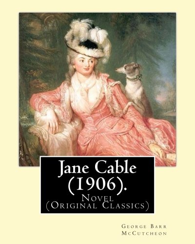 Jane Cable (1906).A NOVEL By: George Barr McCutcheon, illustrated By:Harrison Fisher (July 27, 1875 or 1877 – January 19, 1934) was an American illustrator.: (Original Classics)