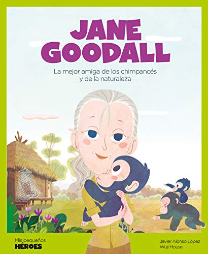 Jane Goodall: La mejor amiga de los chimpancés y de la naturaleza (Mis pequeños héroes nº 6)
