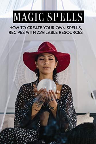 Magic Spells: How To Create Your Own Spells, Recipes With Available Resources: Magic Spells List (English Edition)