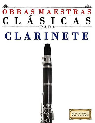 Obras Maestras Clásicas para Clarinete: Piezas fáciles de Bach, Beethoven, Brahms, Handel, Haydn, Mozart, Schubert, Tchaikovsky, Vivaldi y Wagner