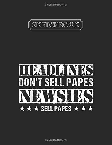 Sketchbook: Headlines Dont Sell Papes Newsies Sell PapesUnlined Large Size 8.5'' x 11'' Sketchbook 111 Pages White Paper Blank Journal with Black Cover Cute Gifts for Kids - Baby and Students