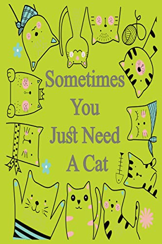 Sometimes You Just Need A Cat: Journal Notebook to (6" x 9" - 120 Pages) to Schedule, Take Notes, Record Plans, or Keep Track of Habits, pets Lover Gift