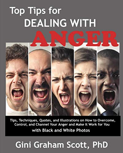 Top Tips for Dealing with Anger: Tips, Techniques, Quotes, and Illustrations on How to Overcome, Control, and Channel Your Anger and Make It Work for You: With Black and White Photos