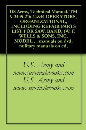 US Army, Technical Manual, TM 9-3405-216-14&P, OPERATORS, ORGANIZATIONAL, INCLUDING REPAIR PARTS LIST FOR SAW, BAND, (W. F. WELLS & SONS, INC. MODEL L-9), ... military manuals on cd, (English Edition) US Army, Technical Manual, TM 9-3405-216-14&P, OPERATORS, ORGANIZATIONAL, INCLUDING REPAIR PARTS LIST FOR SAW, BAND, (W. F. WELLS & SONS, INC. MODEL L-9), ... military manuals on cd, (English Edition)