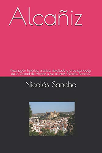 Alcañiz: Descripción histórica, artística, detallada y circunstanciada de la Ciudad de Alcañiz y sus afueras (Nicolás Sancho)