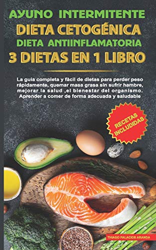 Ayuno intermitente-Dieta Cetogénica-Dieta Antiinflamatoria-3 dietas en 1 libro: La guía completa y fàcil de dietas para perder peso rápidamente, quemar masa grasa sin sufrir hambre y mejorar la salud