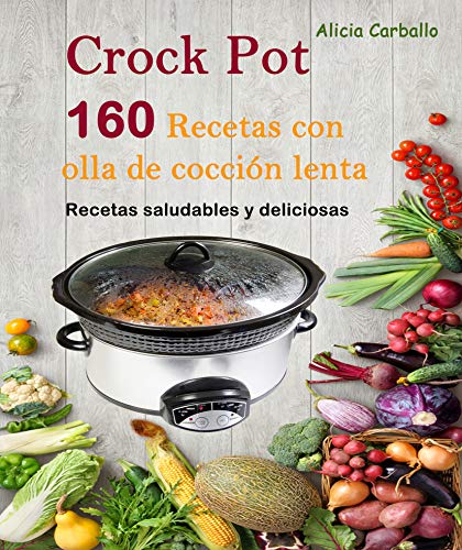 Crock Pot : 160 recetas con olla de cocción lenta: Recetas saludables y deliciosas