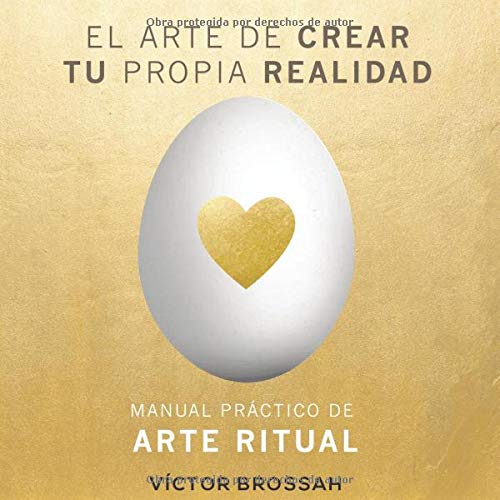 EL ARTE DE CREAR TU PROPIA REALIDAD: MANUAL PRÁCTICO DE ARTE RITUAL