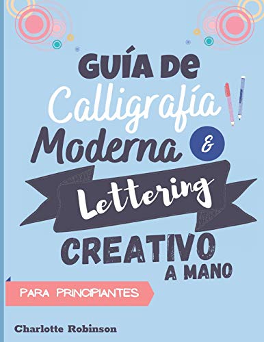 Guía de Caligrafía Moderna y Lettering Creativo a mano para principiantes: Aprende lettering y caligrafía. Cuaderno con Ejercicios para principiantes, con tips y páginas de práctica