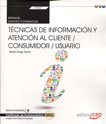 Manual. Técnicas de información y atención al cliente / consumidor / usuario (Transversal: UF0037). Certfificados de profesionalidad Manual. Técnicas de información y atención al cliente / consumidor / usuario (Transversal: UF0037). Certfificados de profesionalidad
