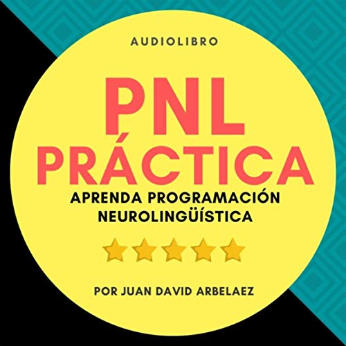 Pnl Práctica: Aprenda Programación Neurolingüística Fácil!