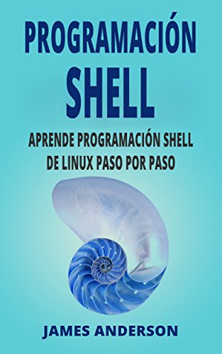 PROGRAMACIÓN SHELL: Aprende Programación de Shell de Linux Paso por Paso (Shell Scripting en Español/ Shell Scripting in Spanish)