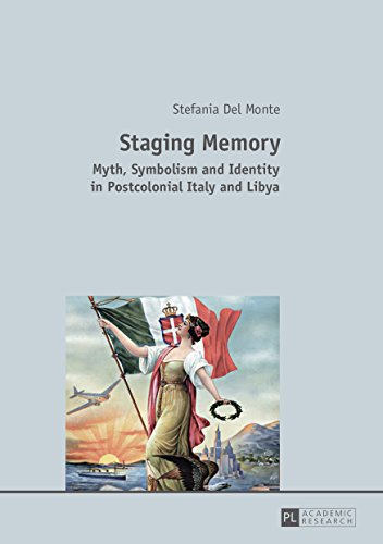 Staging Memory: Myth, Symbolism and Identity in Postcolonial Italy and Libya (English Edition)