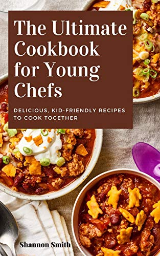 The Ultimate Cookbook for Young Chefs: Delicious, Kid-Friendly Recipes to Cook Together (English Edition)