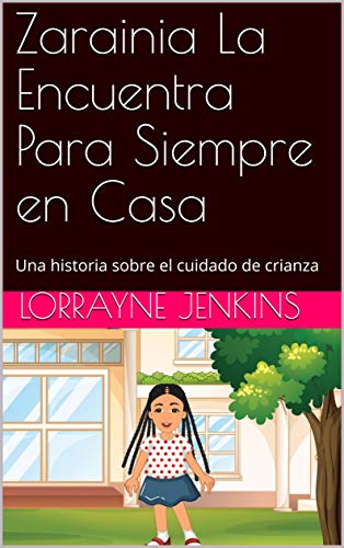 Zarainia La Encuentra Para Siempre en Casa: Una historia sobre el cuidado de crianza (Las aventuras de Zarainia)