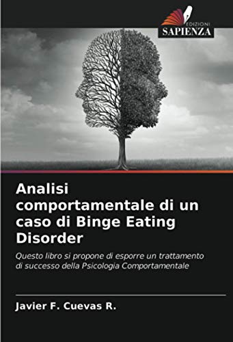 Analisi comportamentale di un caso di Binge Eating Disorder: Questo libro si propone di esporre un trattamento di successo della Psicologia Comportamentale