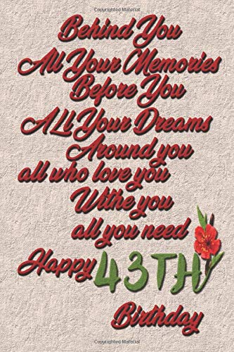 Behind You All Your Memories Before You All Your Dreams Happy 43 th Birthday notebook gift for girls: Happy 43 th Birthday Lined notebook 100 page 6x9 ... Perfect Gift For  43 Years Old Boys & Girls