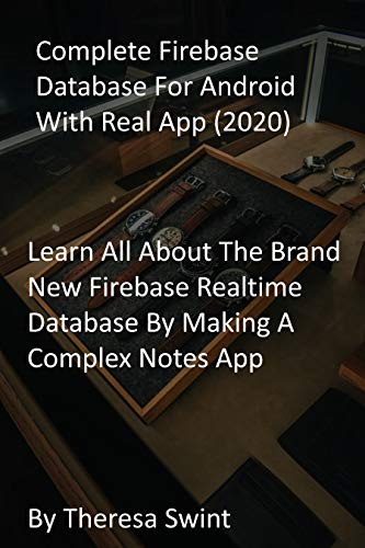 Complete Firebase Database For Android With Real App (2020): Learn All About The Brand New Firebase Realtime Database By Making A Complex Notes App (English Edition)