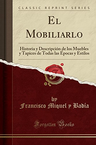 El Mobiliarlo: Historia y Descripción de los Muebles y Tapices de Todas las Épocas y Estilos (Classic Reprint)