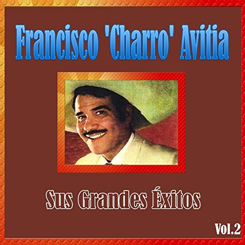 Francisco 'Charro' Avitia - Sus Grandes Éxitos, Vol. 2