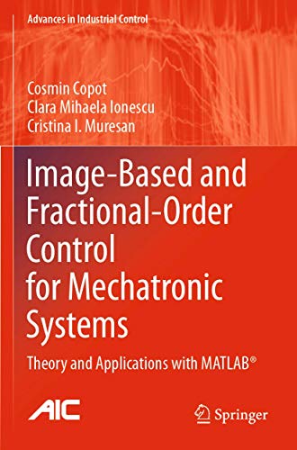 Image-Based and Fractional-Order Control for Mechatronic Systems: Theory and Applications with MATLAB® (Advances in Industrial Control)