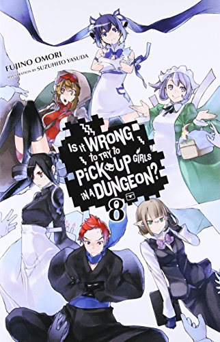 Is It Wrong to Try to Pick Up Girls in a Dungeon?, Vol. 8 (light novel) (Is It Wrong to Pick Up Girls in a Dungeon?)