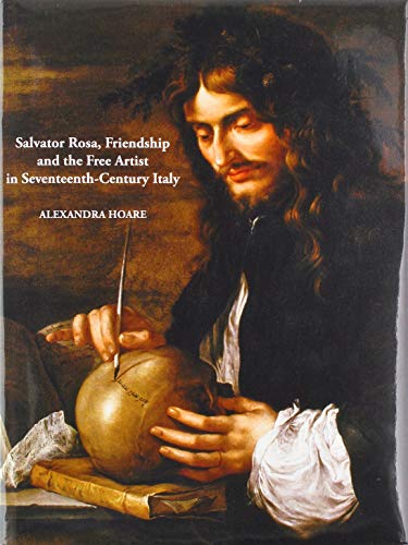 Salvator Rosa, Friendship and the Free Artist in Seventeenth-Century Italy: 9 (Studies in Baroque Art)