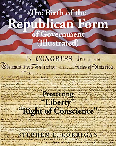 The Birth of the Republican Form of Government: Protecting Life, Liberty, and the Pursuit of Happiness (Illustrated) (English Edition)