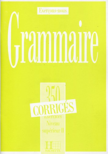 350 Exercices De Grammaire. Corrige Niveau Superieur 2: 350 exercices de grammaire - corriges - niveau superieur II: Vol. 2 (Exerçons-nous)