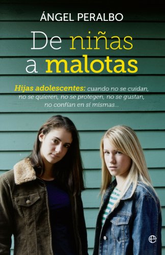 De niñas a malotas: Hijas adolescentes, cuando no se cuidan, no se quieren, no se protegen, no se gustan, no confían en si mismas (Psicología)