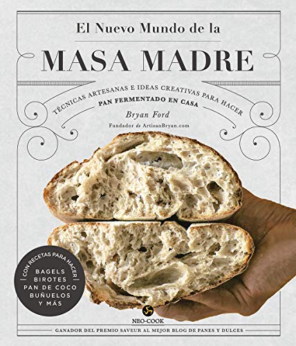 El nuevo mundo de la masa madre. Técnicas artesanas e ideas creativas para hacer pan fermentado en casa (Neo-Cook)