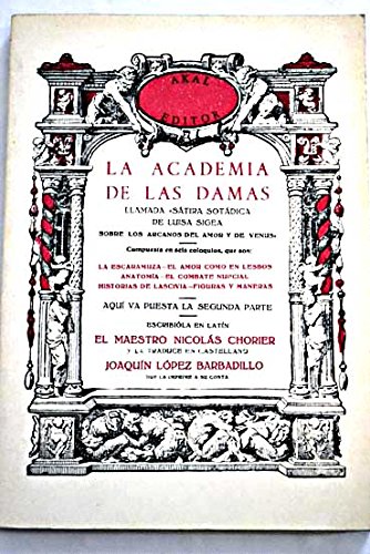 La academia de las damas llamada Sátira Sotádica de Luisa Sigea sobre los arcanos del amor y de Venus, Compuesta en seis coloquios, que son : La Escaramuza, El amor como en Lesbos, Anatomía, El combate nupcial, Historia de lascivia, Figuras y maneras