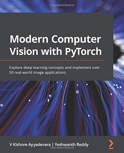 Modern Computer Vision with PyTorch: Explore deep learning concepts and implement over 50 real-world image applications
