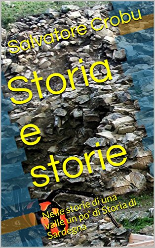 Storia e storie: Nelle storie di una valle un po' di Storia di Sardegna (Italian Edition)