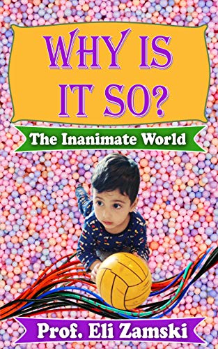 The Inanimate World: An explanatory approach to the inanimate world (Why is it so? Book 3) (English Edition) The Inanimate World: An explanatory approach to the inanimate world (Why is it so? Book 3) (English Edition)