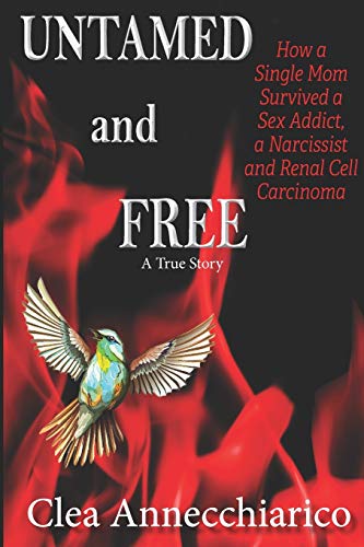 Untamed and Free: How a Single Mom Survived a Sex Addict, a Narcissist and Renal Cell Carcinoma (A True Story)