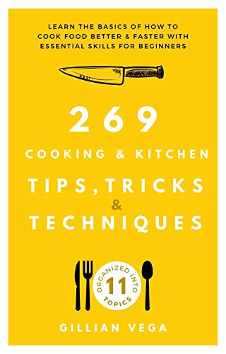 269 Cooking & Kitchen Tips, Tricks & Techniques: Learn the Basics of How to Cook Food Better & Faster with Essential Skills for Beginners (English Edition) 269 Cooking & Kitchen Tips, Tricks & Techniques: Learn the Basics of How to Cook Food Better & Faster with Essential Skills for Beginners (English Edition)