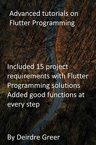 Advanced tutorials on Flutter Programming: Included 15 project requirements with Flutter Programming solutions Added good functions at every step (English Edition)