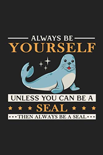 Always Be Yourself Unless You Can Be A Seal Then Always Be A: Funny Cute Seal Ocean Animal Composition Notebook 110 pages| 6x9 |5x5 mm Graph Paper | ... Workbook And Diary - Gifts For Seal Lovers