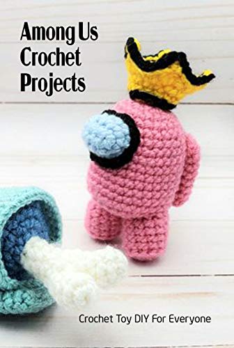 Among Us Crochet Projects: Crochet Toy DIY For Everyone: Among Us Crochet Tutorial (English Edition)